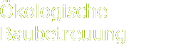 Ökologische Baubetreuung