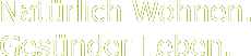 Natürlich Wohnen. Gesünder Leben.